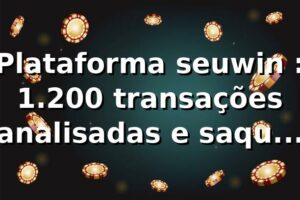 Plataforma seuwin 📊: 1.200 transações analisadas e saque Pix mediano de 6,8 min (2026)